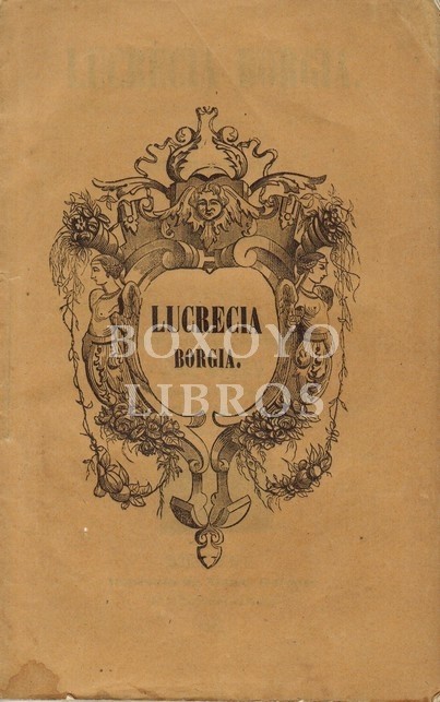Lucrecia Borgia. Melodrama en tres actos. Música del mtro. Donizetti. Para representarse en el Gran Teatro del Liceo Filarmónico-Dramático barcelonés de S. M. doña Isabel segunda en la primavera de 1862