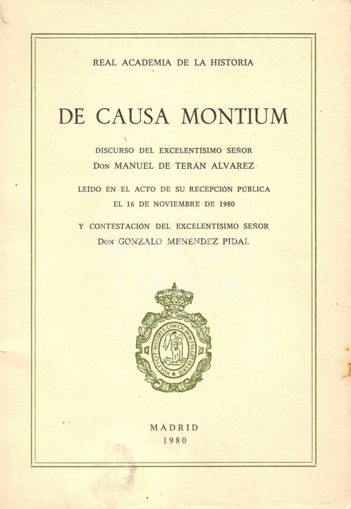 De causa montium. Discurso del excelentísimo señor Don Manuel de Terán Álvarez, leído en el acto de recepción pública el 16 de noviembre de 1980 y contestación del excelentísimo señor Don Gonzalo Menéndez Pidal