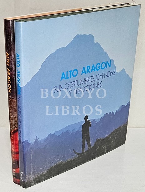 Alto Aragón. Sus costumbres, leyendas y tradiciones. Tomos 1 y 2