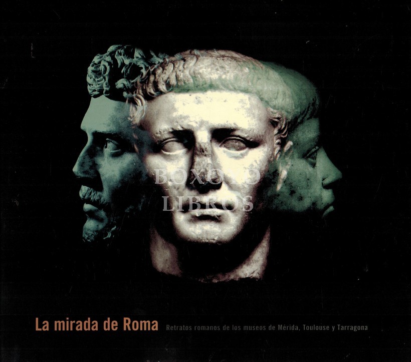 La mirada de Roma. Retratos romanos de los museos de Mérida, Toulouse y Tarragona