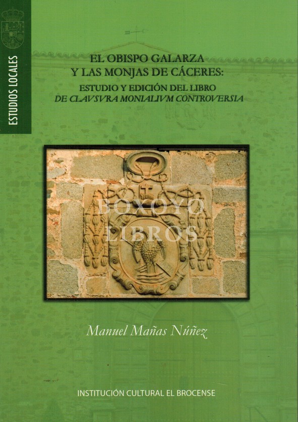 El Obispo Galarza y las monjas de Cáceres: estudio y edición del libro de clausura Monialium Controversia