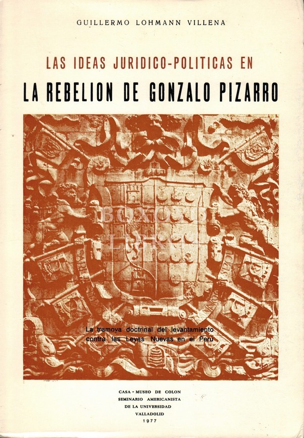 Las ideas jurídico-políticas en la rebelión de Gonzalo Pizarro. La tramoya doctrinal del levantamiento contra las Leyes Nuevas en el Perú