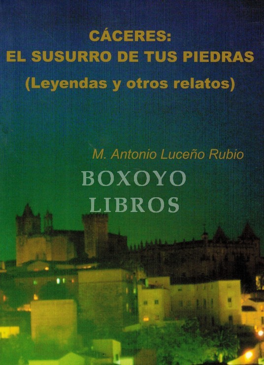 Cáceres: el susurro de tus piedras (Leyandas y otros relatos)