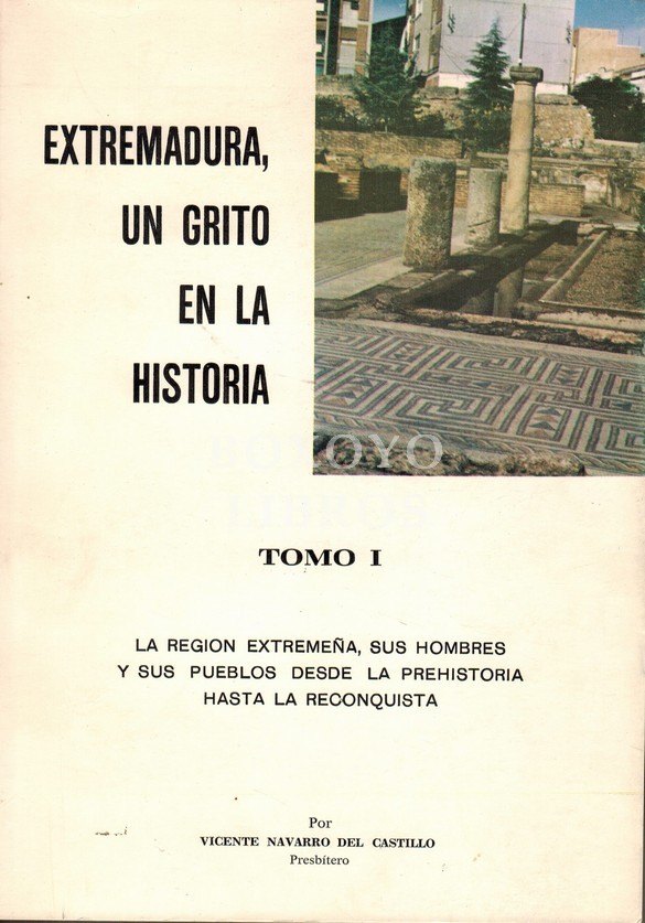 Extremadura, un grito en la historia. Tomo I. La región extremeña, sus hombres y sus pueblos desde la Prehistoria hasta la Reconquista