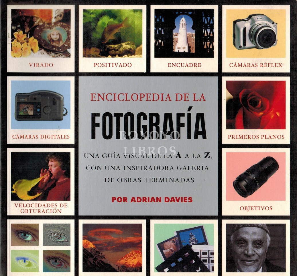 Enciclopedia de la Fotografía. Una guía visual de la A a la Z, con una inspiradora galería de obras terminadas