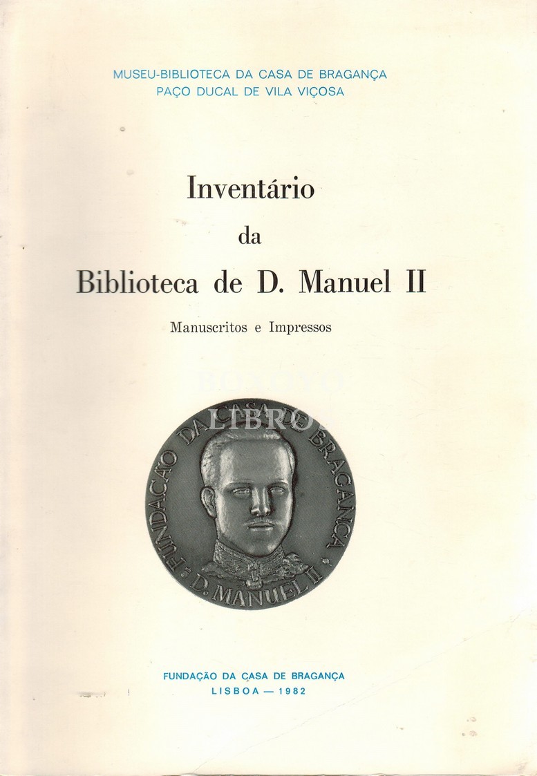 Inventário da Biblioteca de D. Manuel II. Manuscritos: Século XII a 1917. Impressos: Século XV a 1834