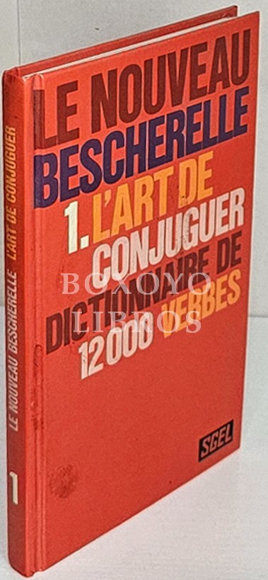 Le Bescherelle 1. L'art de conjuguer. Dictionnarie de douze mille verbes. Nouvelle édition entièrement remise a jour