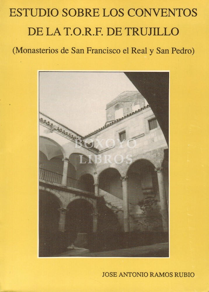 Estudio sobre los conventos de la T.O.R.F. de Trujillo (Monasterios de San Francisco el Real y San Pedro)