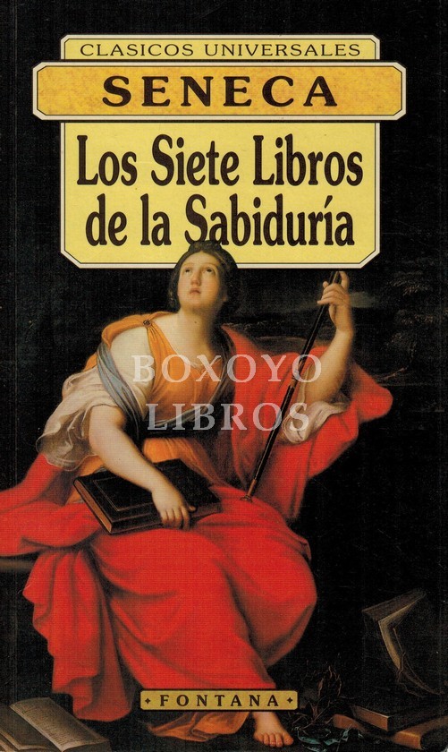 Los siete libros de la sabiduría. De la divina providencia. De la vida bienaventurada. De la tranquilidad del ánimo. De la constancia del sabio. De la brevedad de la vida. De consolación. De la probreza. Traducción y notas Pedro Fernández Navarrete