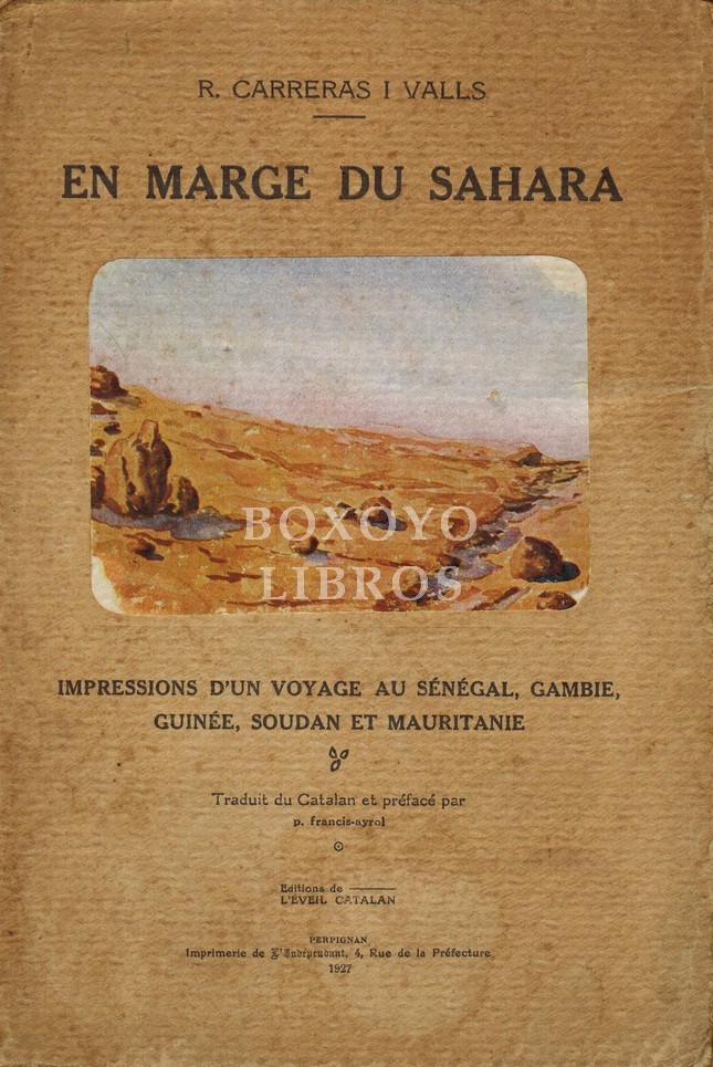 En marge du Sahara. Impressions d'un voyage au Sénégal, Gambie, Guinée, Soudan et Mauritanie. Traduit du Catalan et préfacé par P. Francis-Ayrol. Ouvrage honoré de lettres du Maréchal et de l'illustre romancier V. Blasco-Ibanez. Aquarelles de Carreras i D