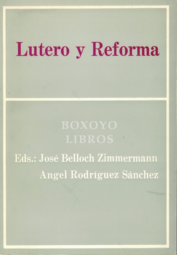 Lutero y Reforma. Simposio de la Universidad de Extremadura sobre Martín Lutero (1483-1546). Organización y coordinación editorial José Belloch Zimmermann y Ángel Rodríguez Sánchez