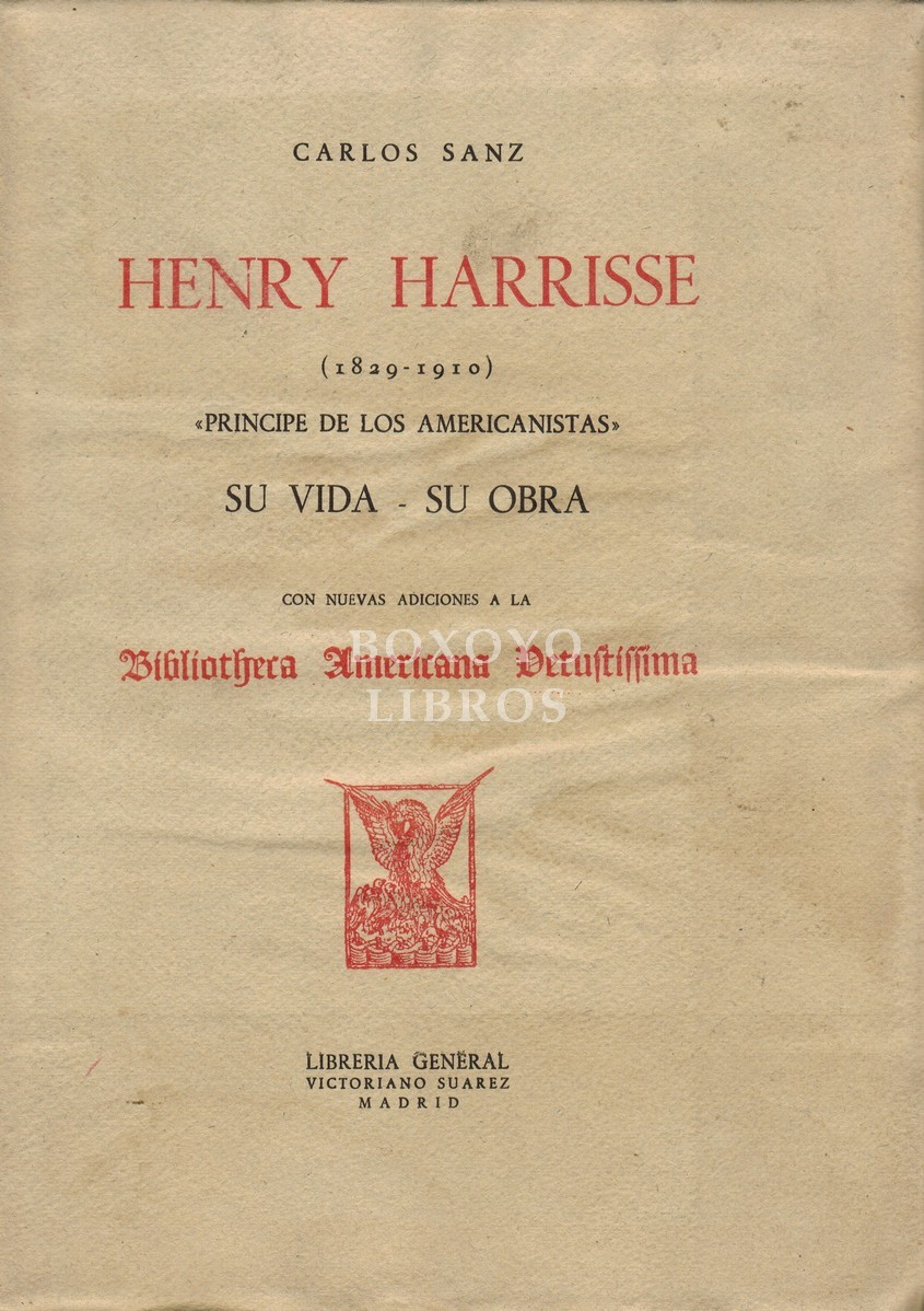 Henry Harrisse (1829-1910). 'Príncipe de los americanistas'. Su vida - Su obra. Con nuevas adiciones a la Bibliotheca Americana Vetustissima