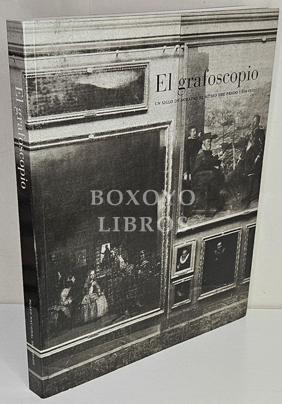 El grafoscopio. Un siglo de miradas al Museo del Prado (1819-1920). Edición a cargo de José Manuel Matilla y Havier Portús. Con textos de María de los Santos García Felguera y Helena Pérez Gallardo