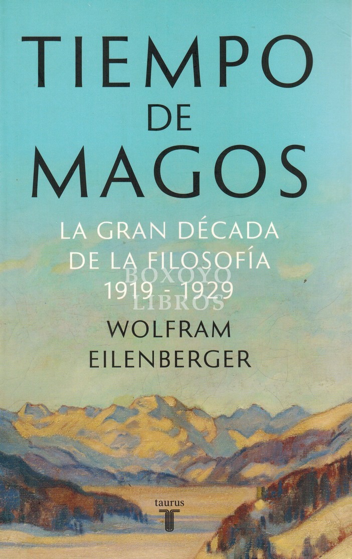 Tiempo de magos. La gran década de la filosofía: 1919-1929
