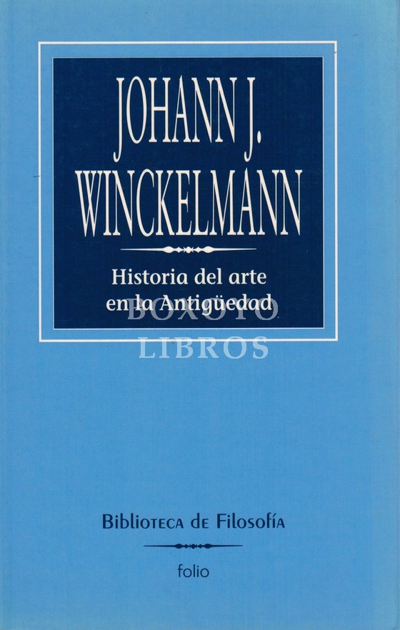 Historia del arte en la antigüedad. Seguida de las observaciones sobre la arquitectura de los antiguos. Con un estudio crítico por J.W. Goethe. Traducción de Manuel Tamayo