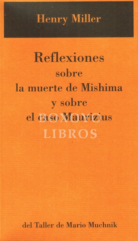 Reflexiones sobre la muerte de Mishima y sobre el caso Maurizius. Traducción de Mario Muchnik