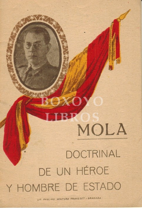 Mola. Doctrinal de un héroe y hombre de estado. Pensamientos y juicios del caudillo del ejército del norte, seleccionados y publicados por la excelentísima Diputación y excmo. Ayuntamiento de Granada. Texto del último discurso pronunciado por la radio nac