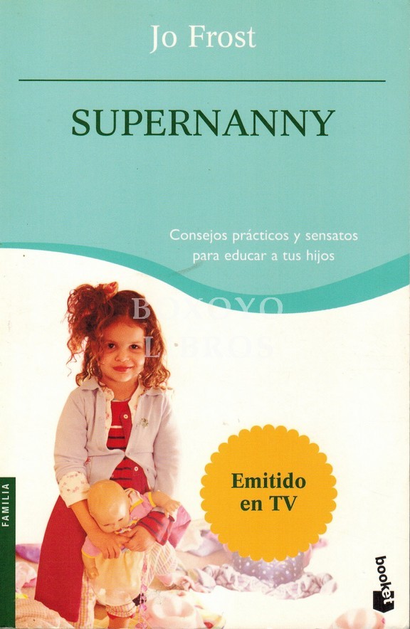 Supernanny. Consejos prácticos y sensatos para educar a tus hijos