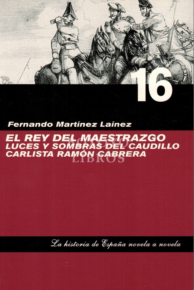 El rey del maestrazgo. Luces y sombras del caudillo carlista Ramón Cabrera
