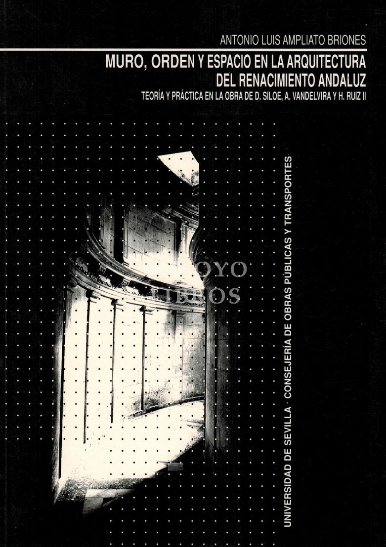 Muro, orden y espacio en la arquitectura del Renacimiento andaluz: Teoría y práctica en la obra de Diego Siloe, Andrés Vandelvira y Hernán Ruiz II
