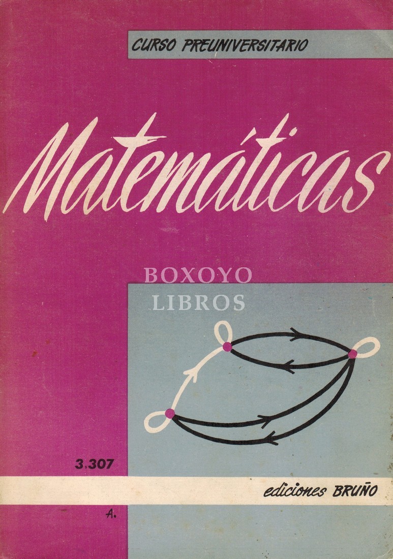 Matemáticas. Curso preuniversitario. Séptima edición. Texto acomodado al Cuestionario del Ministerio de Educación Nacional O. M. del 8 de agosto de 1963 y B. O. del 28 de agosto de 1963