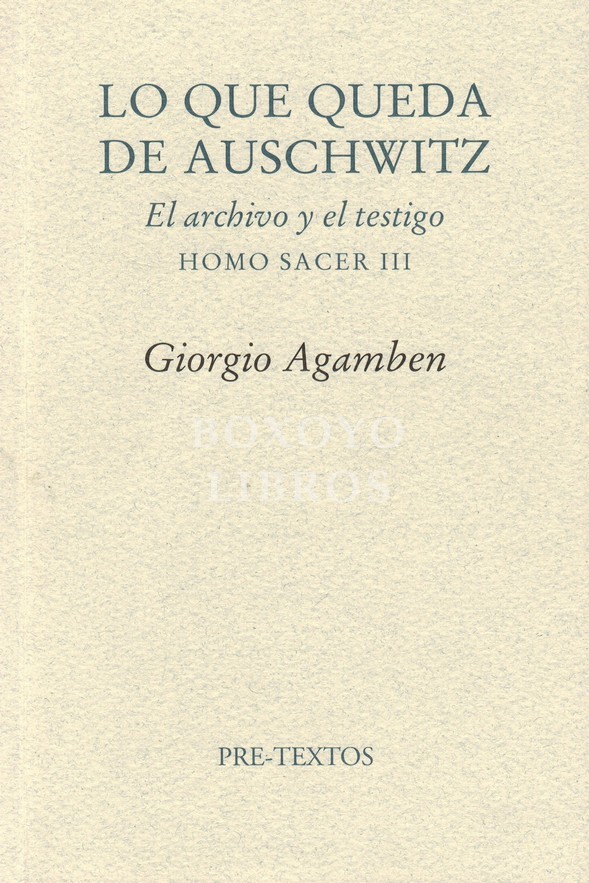 Lo que queda de Auschwitz. El archivo y el testigo. Homo Sacer III. Traducción de Antonio Gimeno Cuspinera