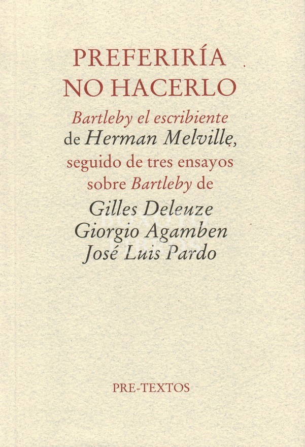 Preferiría no hacerlo. Bartleby el escribiente. Seguido de tres ensayos sobre Bartleby de Gilles Deleuze, Giorgio Agamben, José Luis Pardo. Versión castellana de José Luis Pardo. Traducción de Bartleby el escribiente por José Manuel Benítez Ariza